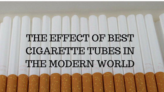 the-effect-of-best-cigarette-tubes-in-the-modern-world